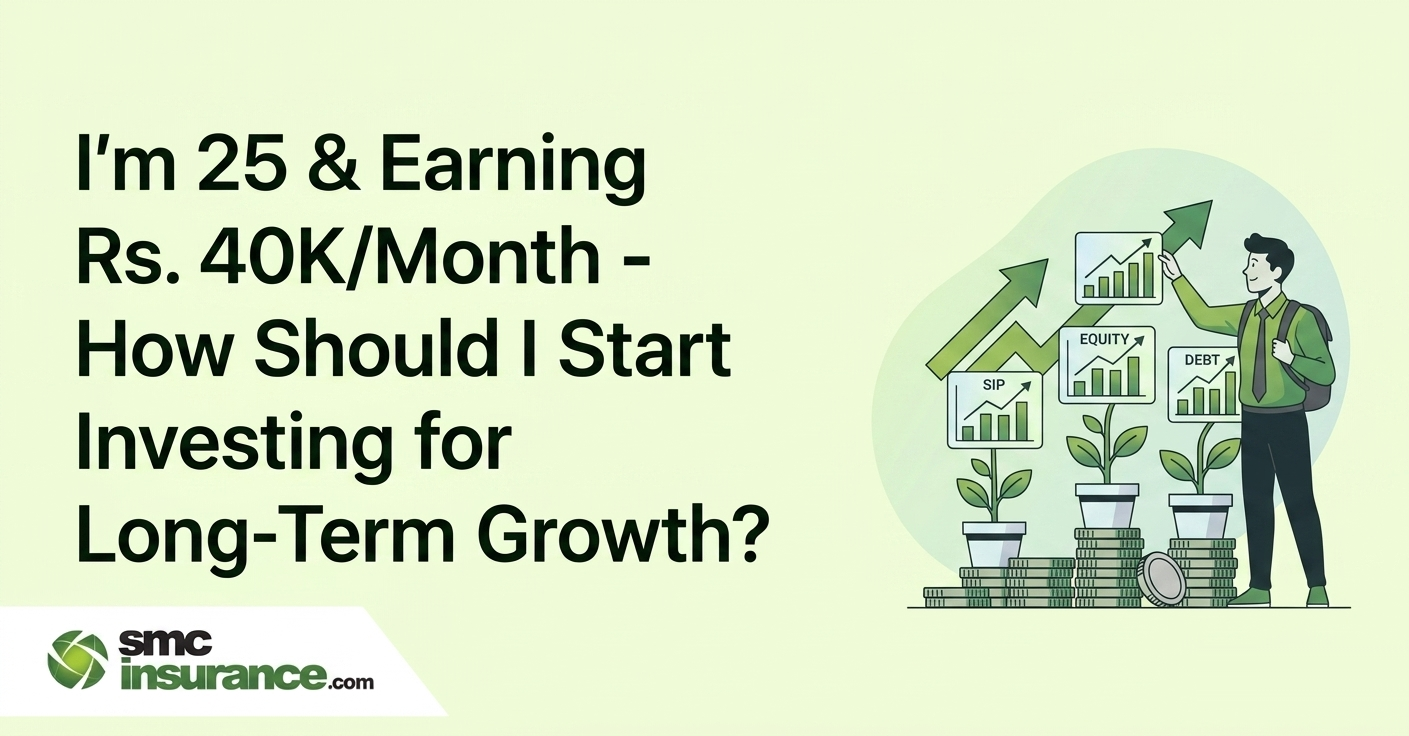 I'm 25 & Earning Rs. 40K/Month - How Should I Start Investing for Long-Term Growth? 
